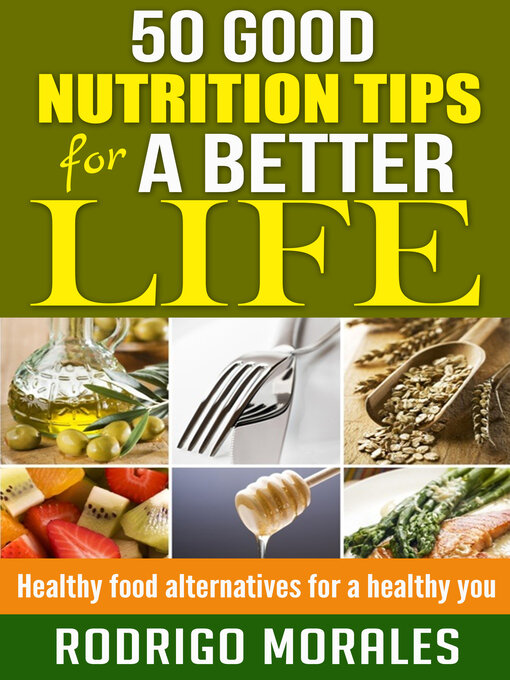 Title details for 50 Good Nutrition Tips for a Better Life: Healthy Food Alternatives for a Healthy You by Rodrigo Morales - Available